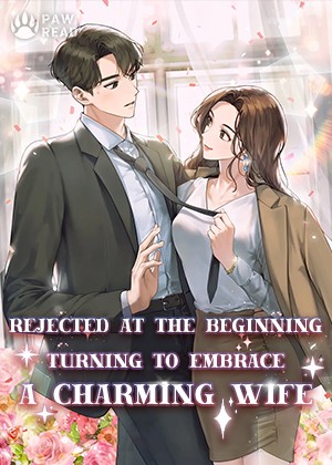 Rejected at the Beginning,Turning to Embrace a Charming Wife