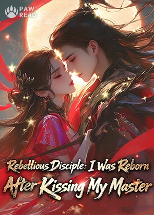 Rebellious Disciple: I Was Reborn After Kissing My Master