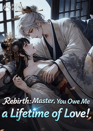 Rebirth: Master, You Owe Me a Lifetime of Love!