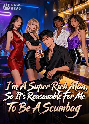 I'm A Super Rich Man, So It's Reasonable For Me To Be A Scumbag