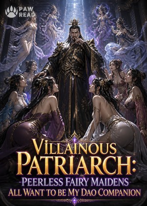 Villainous Patriarch: Peerless Fairy Maidens All Want to Be My Dao Companion